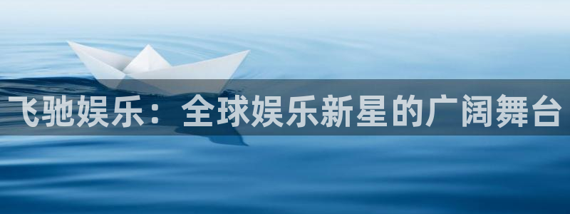 焦点娱乐官网：飞驰娱乐：全球娱乐新星的广阔舞台