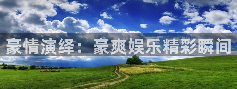 焦点娱乐注册平台：豪情演绎：豪爽娱乐精彩瞬间